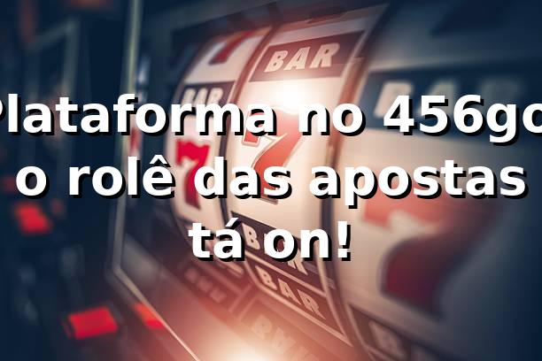 Plataforma no 456go: o rolê das apostas tá on! ⚽🔥
