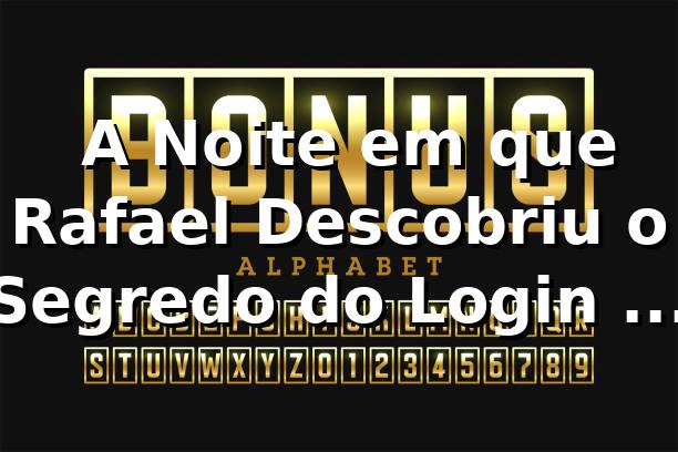 🔐 A Noite em que Rafael Descobriu o Segredo do Login no 456go